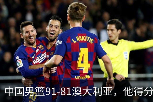 中国男篮91-81澳大利亚，他得分最高：单节轰13分 但不能过于高兴